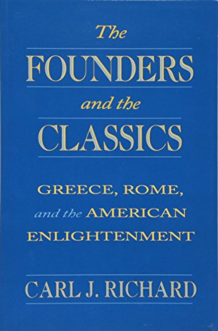 The Founders and the Classics: Greece, Rome, and the American Enlightenment