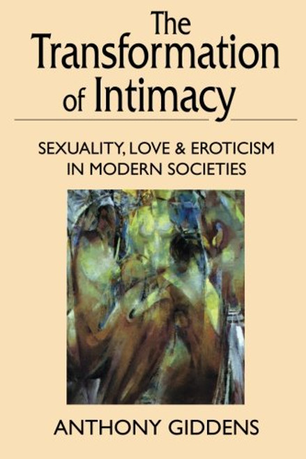 The Transformation of Intimacy: Sexuality, Love, and Eroticism in Modern Societies