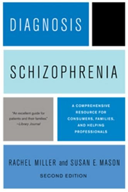 Diagnosis: Schizophrenia: A Comprehensive Resource for Consumers, Families, and Helping Professionals