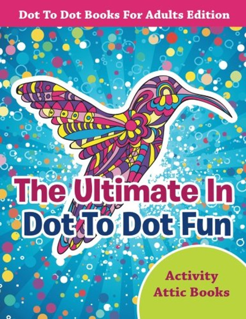 The Ultimate In Dot To Dot Fun - Dot To Dot Books For Adults Edition