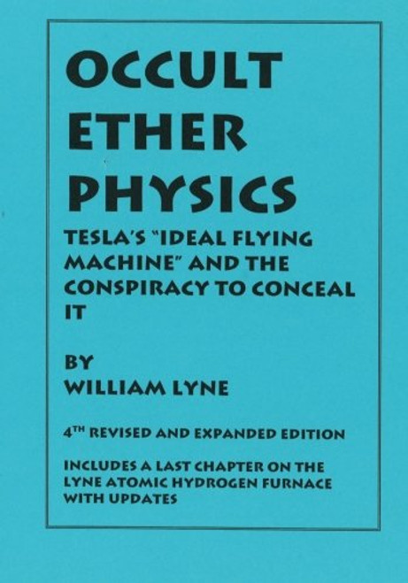 OCCULT ETHER PHYSICS: 4th Revised and Expanded Edition: Tesla's Ideal Flying Machine and the Conspiracy to Conceal It