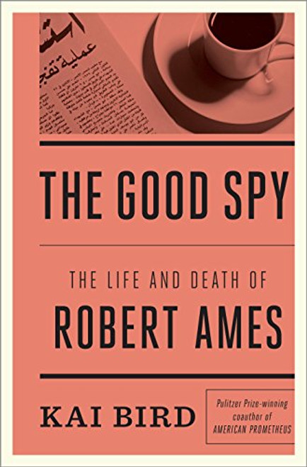 The Good Spy: The Life and Death of Robert Ames