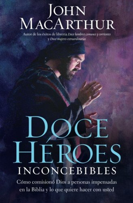 Doce hroes inconcebibles: Cmo comision Dios a personas impensadas en la Biblia y lo que quiere  hacer con usted (Spanish Edition)