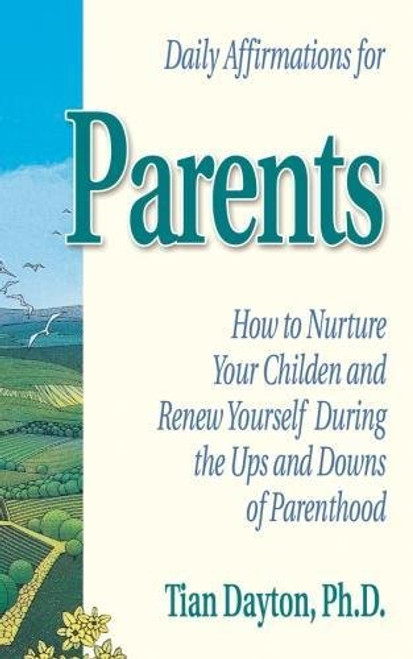 Daily Affirmations for Parents: How to Nurture Your Children and Renew Yourself During the Ups and Downs of Parenthood