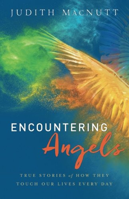 Encountering Angels: True Stories of How They Touch Our Lives Every Day