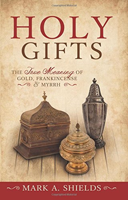Holy Gifts: The True Meaning of Gold, Frankincense, and Myrrh