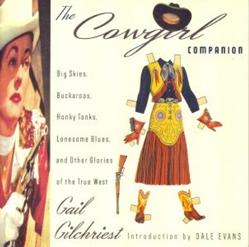 The Cowgirl Companion: Big Skies, Buckaroos, Honky Tonks, Lonesome Blues,and Other Glories of the True West