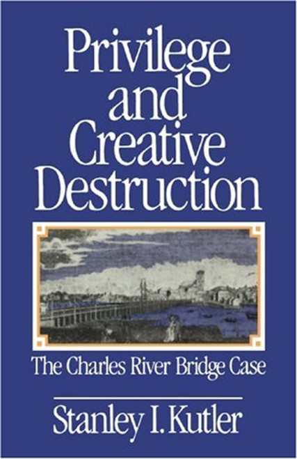 Privilege and Creative Destruction: The Charles River Bridge Case