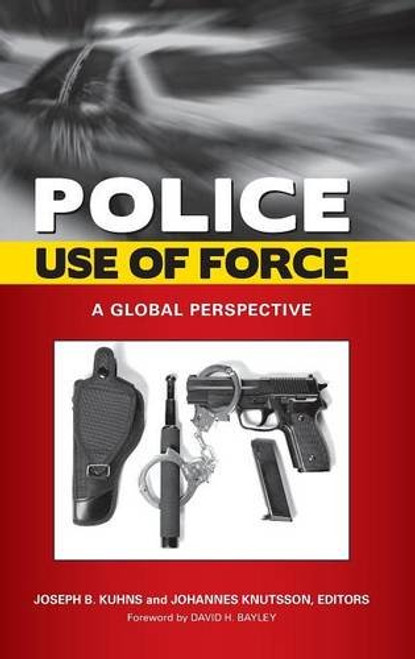 Police Use of Force: A Global Perspective (Global Crime and Justice)