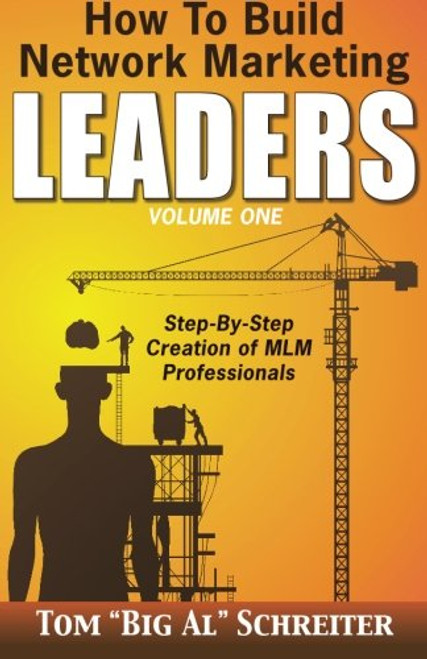 How To Build Network Marketing Leaders Volume One: Step-by-Step Creation of MLM Professionals
