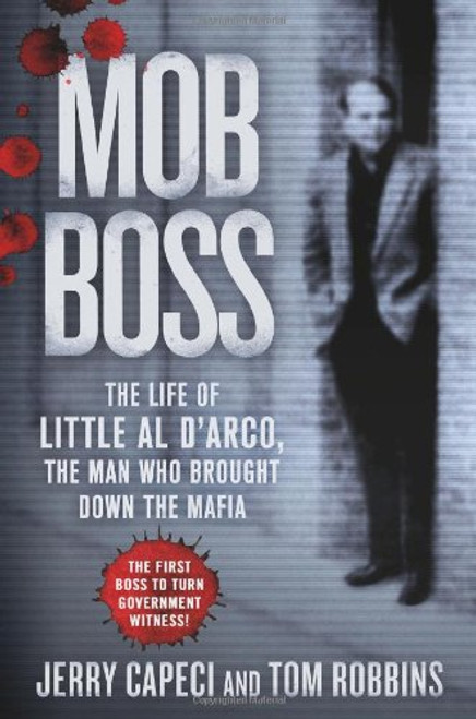 Mob Boss: The Life of Little Al DArco, the Man Who Brought Down the Mafia