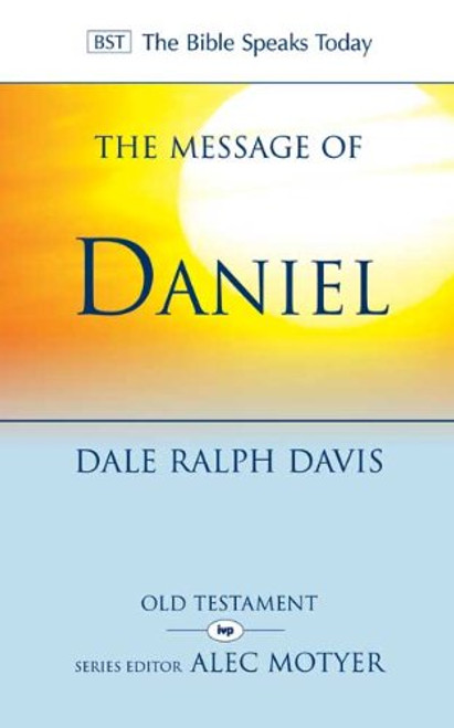 The Message of Daniel: His Kingdom Cannot Fail (The Bible Speaks Today)