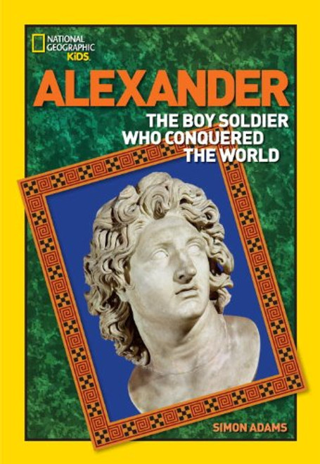 World History Biographies: Alexander: The Boy Soldier Who Conquered the World (National Geographic World History Biographies)