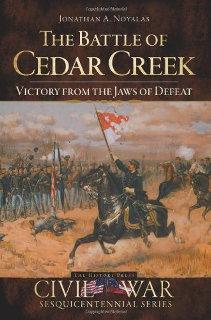 The Battle of Cedar Creek: Victory from the Jaws of Defeat (Civil War Series)