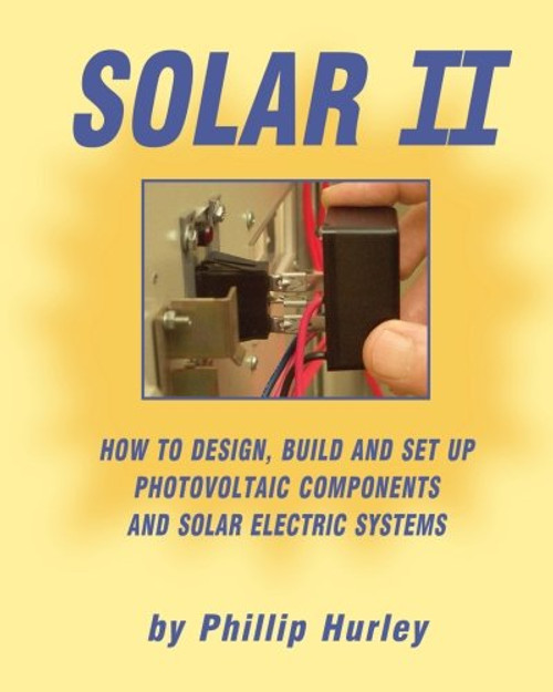 Solar II: How to Design, Build and Set Up Photovoltaic Components and Solar Electric Systems