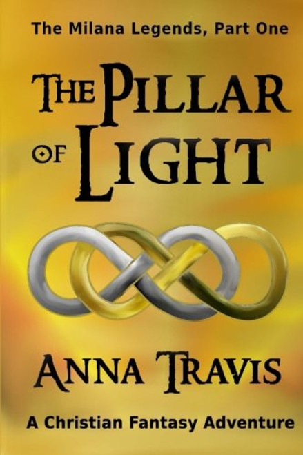 The Pillar of Light: The Milana Legends, Part One, A Christian Fantasy Adventure (Volume 1)