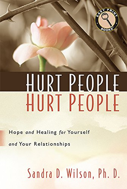 Hurt People Hurt People: Hope and Healing for Yourself and Your Relationships (Easy Print Books)