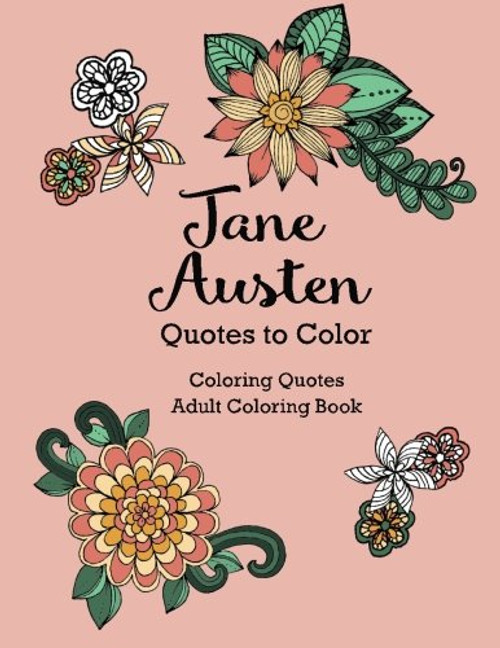 Jane Austen Quotes to Color: Coloring Book featuring quotes from Jane Austen (Coloring Quotes Adult Coloring Books)