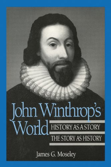 John Winthrop's World: History as a Story; The Story as History (History of American Thought and Culture)