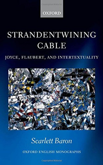 'Strandentwining Cable': Joyce, Flaubert, and Intertextuality (Oxford English Monographs)