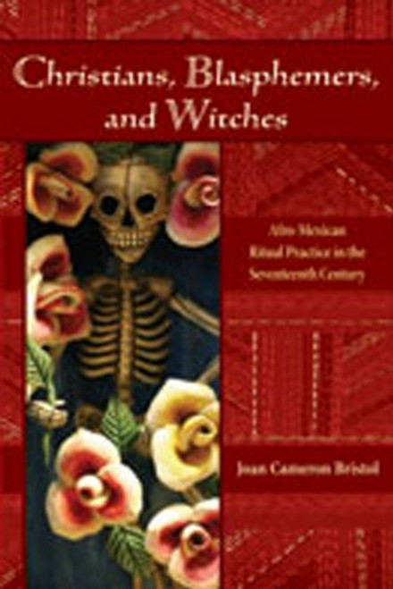 Christians, Blasphemers, and Witches: Afro-Mexican Ritual Practice in the Seventeenth Century (Dilogos Series)