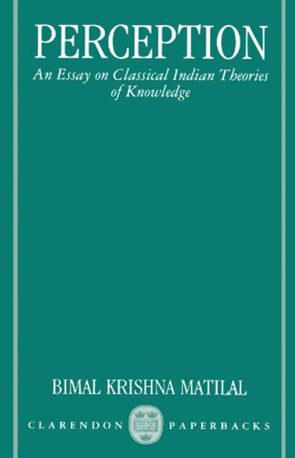 Perception: An Essay on Classical Indian Theories of Knowledge (Clarendon Paperbacks)