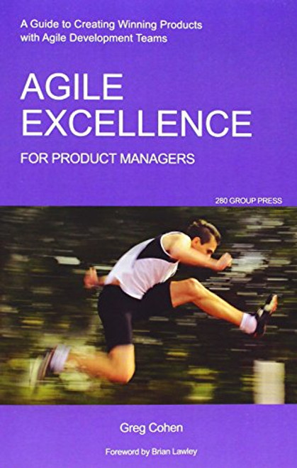 Agile Excellence for Product Managers: A Guide to Creating Winning Products with Agile Development Teams