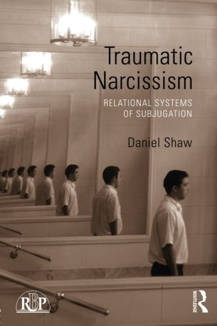 Traumatic Narcissism: Relational Systems of Subjugation (Relational Perspectives Book Series)