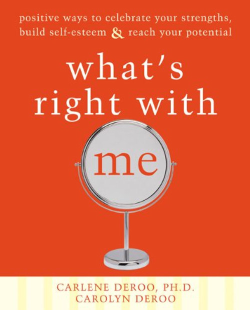 What's Right with Me: Positive Ways to Celebrate Your Strengths, Build Self-Esteem, and Reach Your Potential