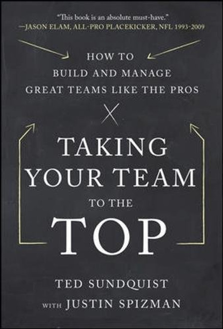 Taking Your Team to the Top: How to Build and Manage Great Teams like the Pros