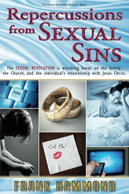 Repercussions from Sexual Sins: The Sexual Revolution is wreaking havoc on the family,  the Church, and the individuals relationship with Jesus Christ.