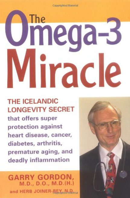The OMEGA-3 Miracle: The Icelandic Longevity Secret that Offers Super Protection Against Heart Disease, Cancer, Diabetes, Arthritis, Premature Aging, and Deadly Inflammation