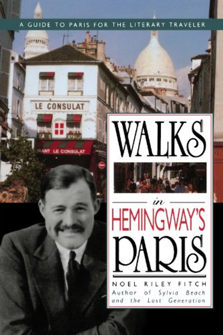 Walks In Hemingway's Paris: A Guide To Paris For The Literary Traveler