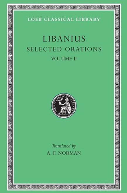 Libanius: Selected Orations, Volume II, Orations 2, 19-23, 30, 33, 45, 47-50 (Loeb Classical Library No. 452)