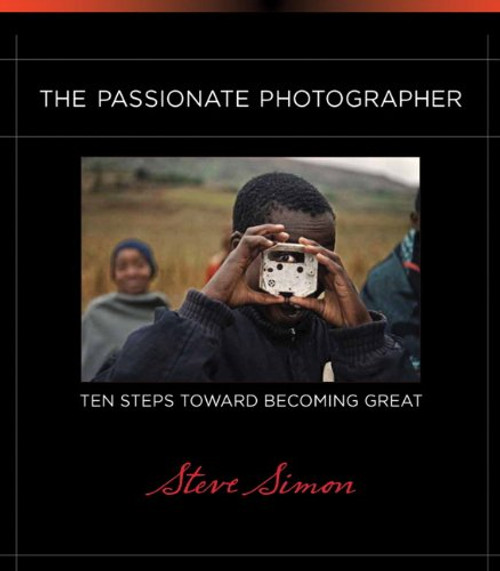 The Passionate Photographer: Ten Steps Toward Becoming Great (Voices That Matter)