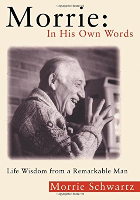 Morrie: In His Own Words: Life Wisdom From a Remarkable Man