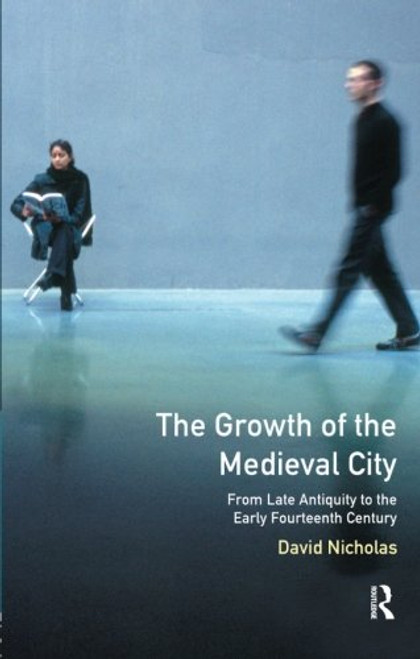 The Growth of the Medieval City: From Late Antiquity to the Early Fourteenth Century (A History of Urban Society in Europe)