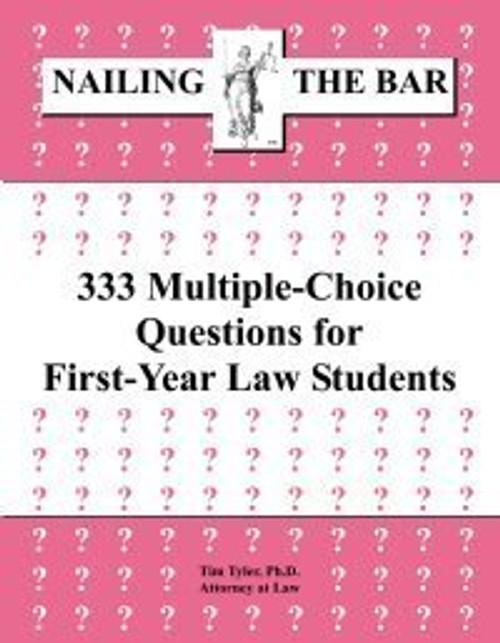 Nailing the Bar: 333 Multiple-Choice Questions for First-Year Law Students (Nailing The Bar Series)