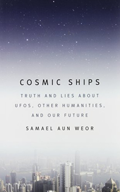 Cosmic Ships: Truth and Lies about UFOs, Other Humanities, and Our Future