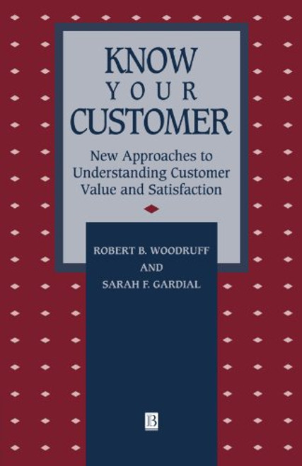 Know Your Customer: New Approaches to Understanding Customer Value and Satisfaction (Total Quality Management)