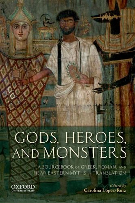 Gods, Heroes, and Monsters: A Sourcebook of Greek, Roman, and Near Eastern Myths in Translation