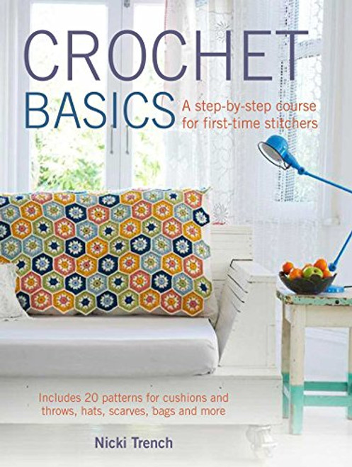 Crochet Basics: Includes 20 patterns for cushions and throws, hats, scarves, bags, and more