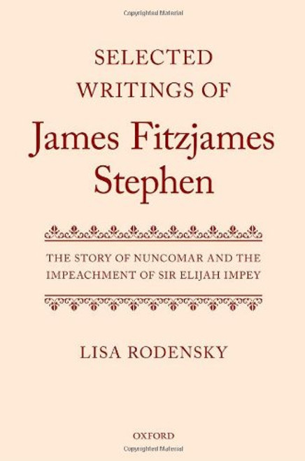 Selected Writings of James Fitzjames Stephen: The Story of Nuncomar and the Impeachment of Sir Elijah Impey
