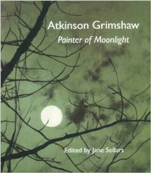 Atkinson Grimshaw: Painter of Moonlight