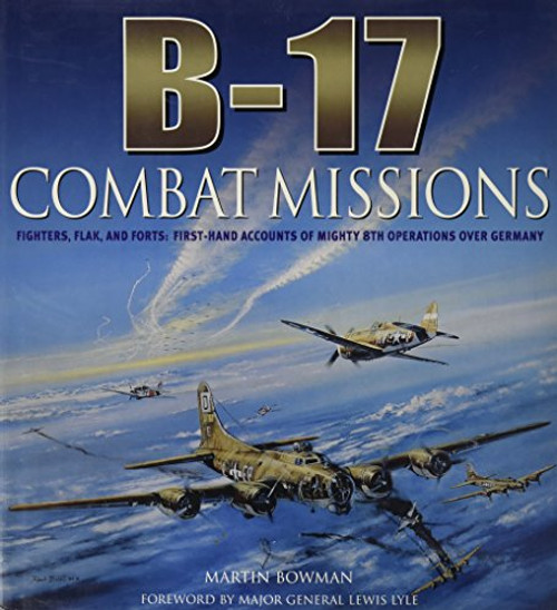 B-17 Combat Missions  Fighters, Flak, and Forts: First-Hand Accounts of Mighty 8th Operations Over Germany