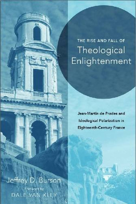 The Rise and Fall of Theological Enlightenment: Jean-Martin de Prades and Ideological Polarization in Eighteenth-Century France