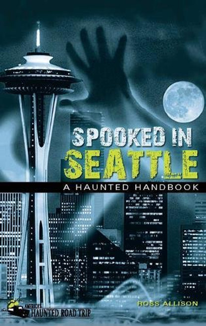 Spooked in Seattle: A Haunted Handbook (America's Haunted Road Trip)