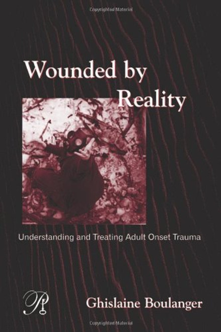 Wounded By Reality: Understanding and Treating Adult Onset Trauma (Psychoanalysis in a New Key Book Series)