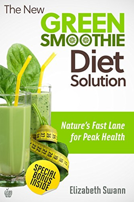The New Green Smoothie Diet Solution: Nature's Fast Lane To Peak Health