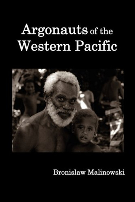 Argonauts of the Western Pacific; An Account of Native Enterprise and Adventure in the Archipelagoes of Melanesian New Guinea.